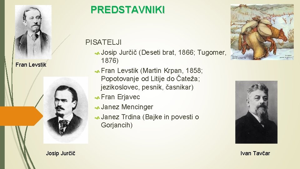 PREDSTAVNIKI PISATELJI Josip Fran Levstik Josip Jurčič (Deseti brat, 1866; Tugomer, 1876) Fran Levstik