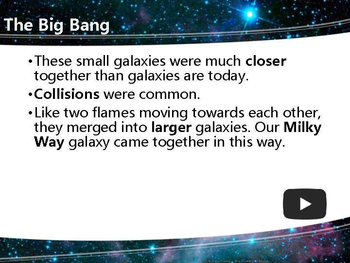 The Big Bang • These small galaxies were much closer together than galaxies are