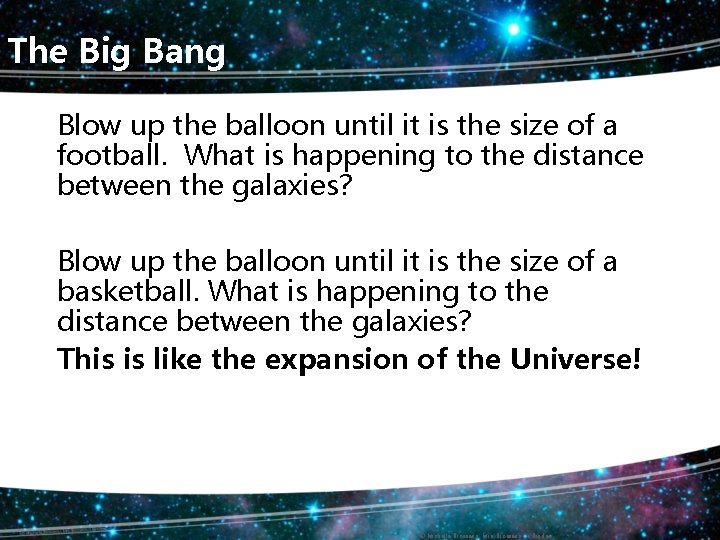 The Big Bang Blow up the balloon until it is the size of a