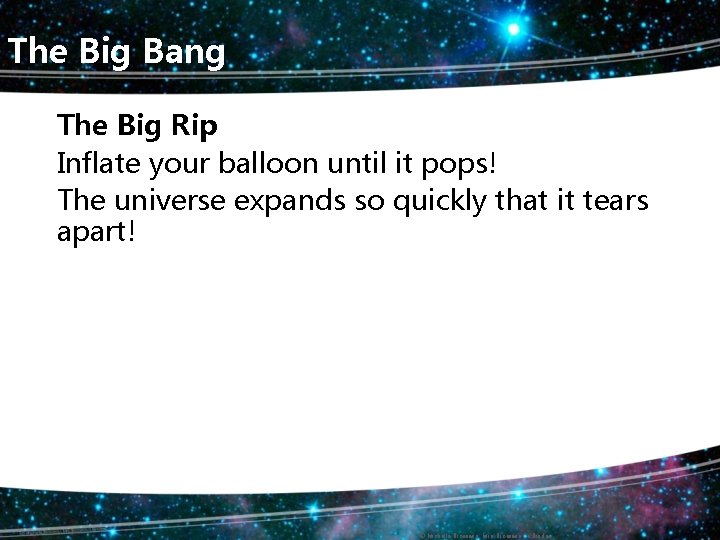 The Big Bang The Big Rip Inflate your balloon until it pops! The universe