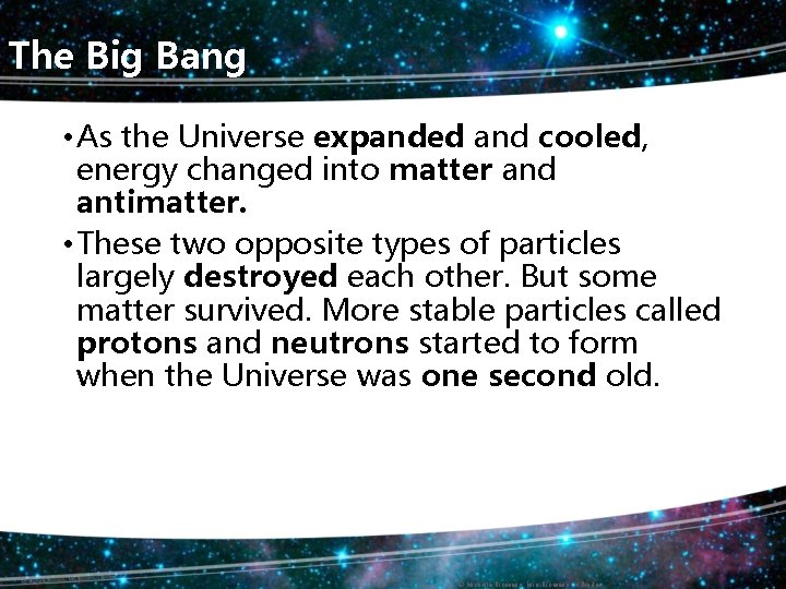 The Big Bang • As the Universe expanded and cooled, energy changed into matter