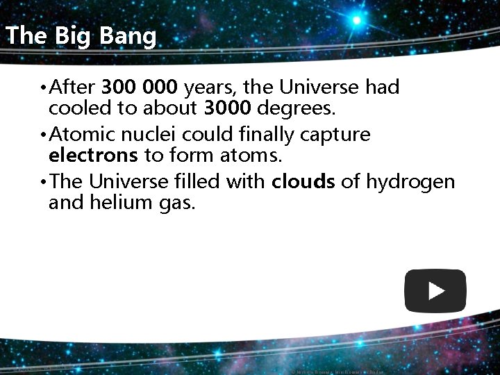 The Big Bang • After 300 000 years, the Universe had cooled to about