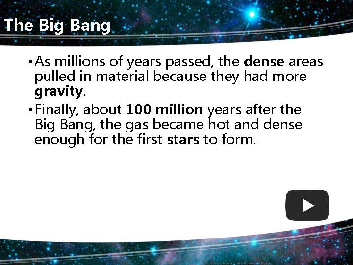 The Big Bang • As millions of years passed, the dense areas pulled in