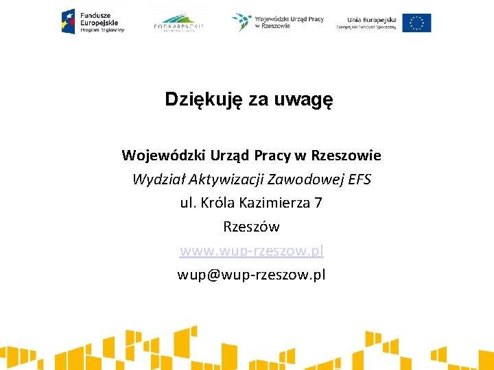 Dziękuję za uwagę Wojewódzki Urząd Pracy w Rzeszowie Wydział Aktywizacji Zawodowej EFS ul. Króla