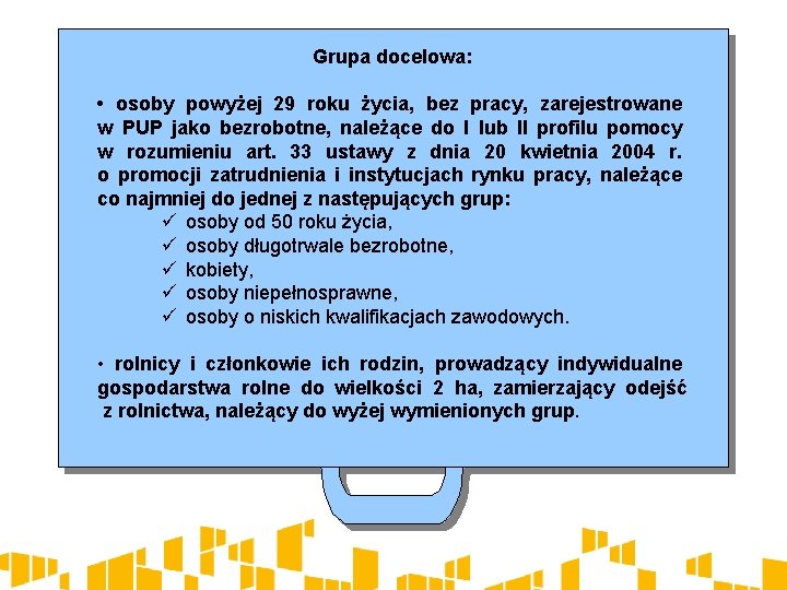 Grupa docelowa: • osoby powyżej 29 roku życia, bez pracy, zarejestrowane w PUP jako