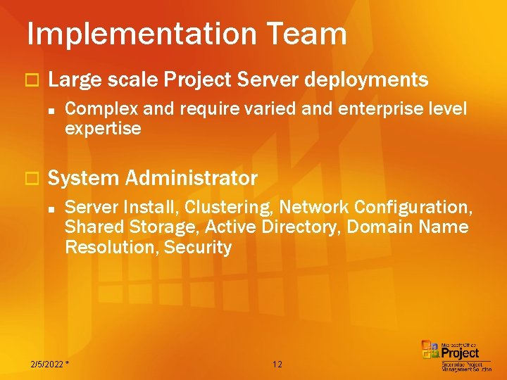 Implementation Team o Large scale Project Server deployments n o Complex and require varied