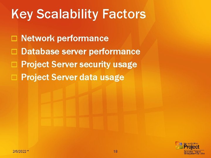 Key Scalability Factors Network performance o Database server performance o Project Server security usage