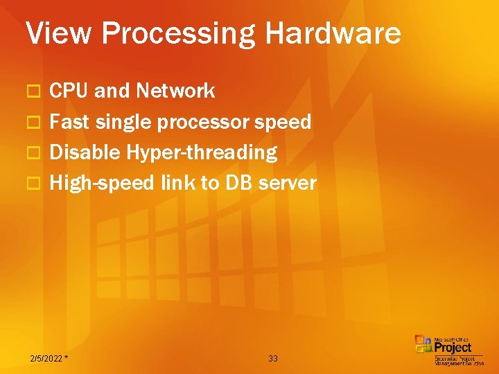 View Processing Hardware CPU and Network o Fast single processor speed o Disable Hyper-threading