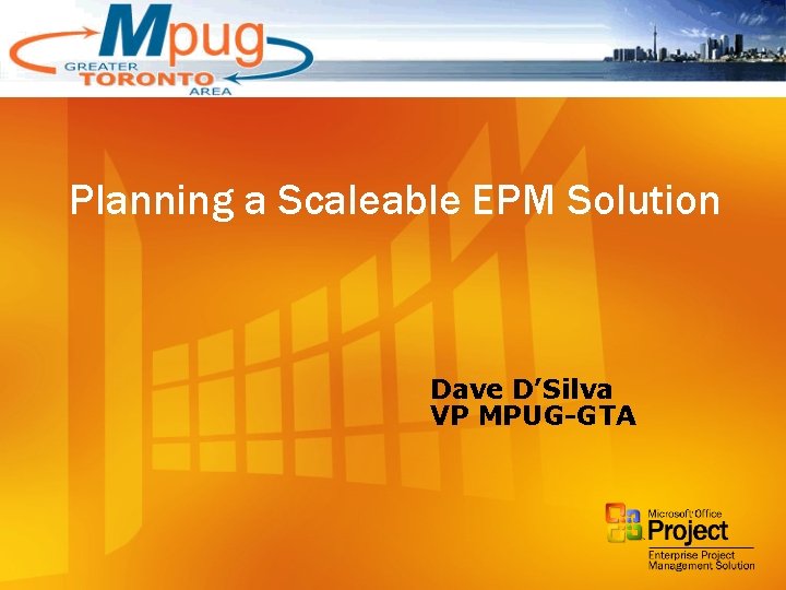 Planning a Scaleable EPM Solution Dave D’Silva VP MPUG-GTA 