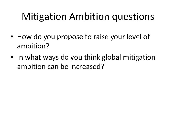 Mitigation Ambition questions • How do you propose to raise your level of ambition?