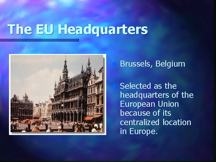 The EU Headquarters n Brussels, Belgium n Selected as the headquarters of the European