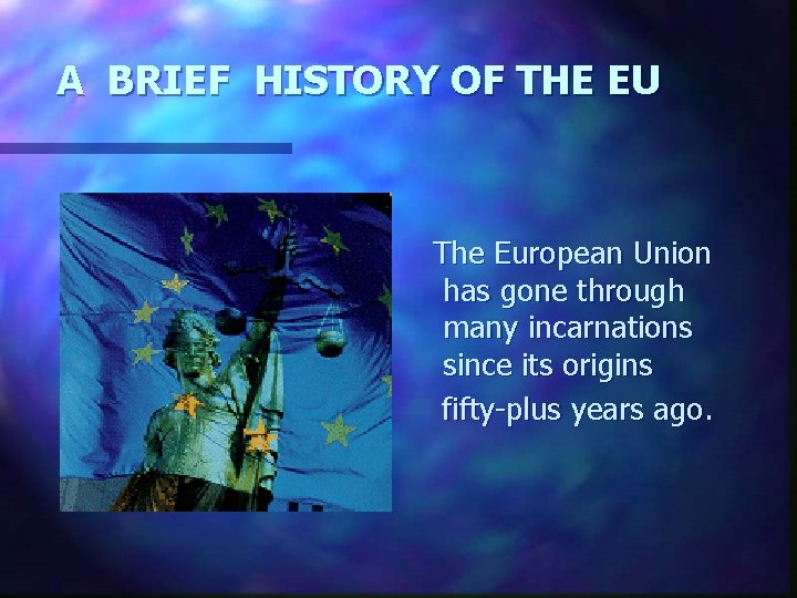 A BRIEF HISTORY OF THE EU The European Union has gone through many incarnations