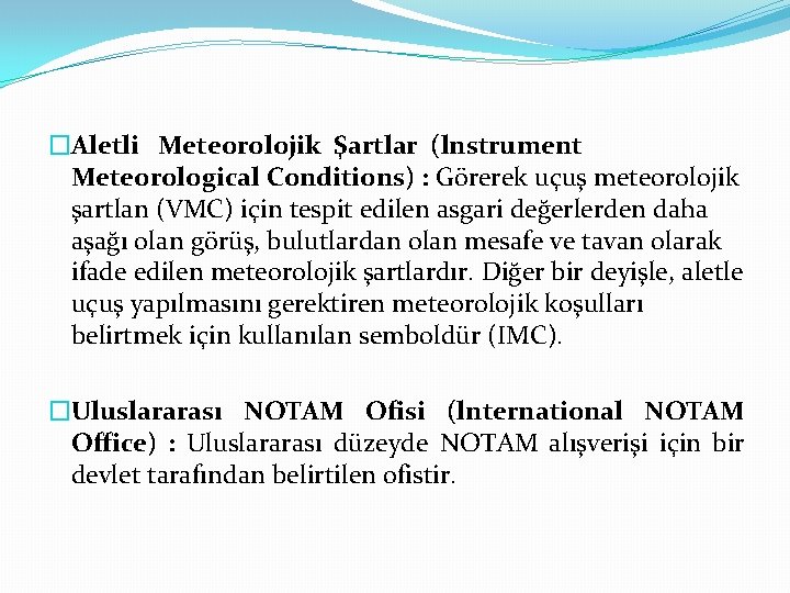 �Aletli Meteorolojik Şartlar (lnstrument Meteorological Conditions) : Görerek uçuş meteorolojik şartlan (VMC) için tespit