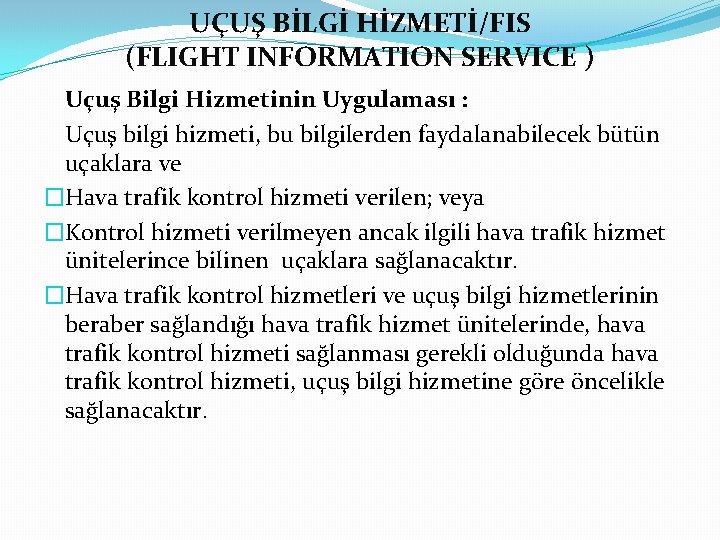 UÇUŞ BİLGİ HİZMETİ/FIS (FLIGHT INFORMATION SERVICE ) Uçuş Bilgi Hizmetinin Uygulaması : Uçuş bilgi