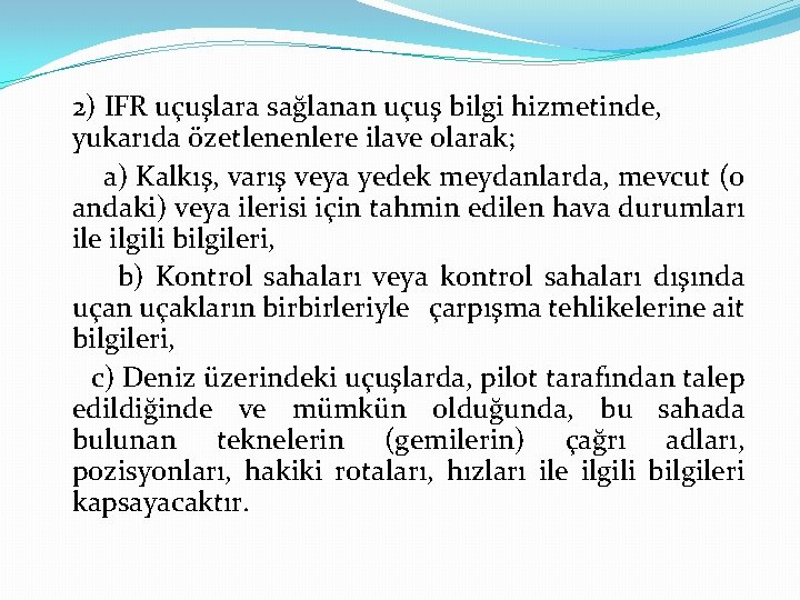 2) IFR uçuşlara sağlanan uçuş bilgi hizmetinde, yukarıda özetlenenlere ilave olarak; a) Kalkış, varış