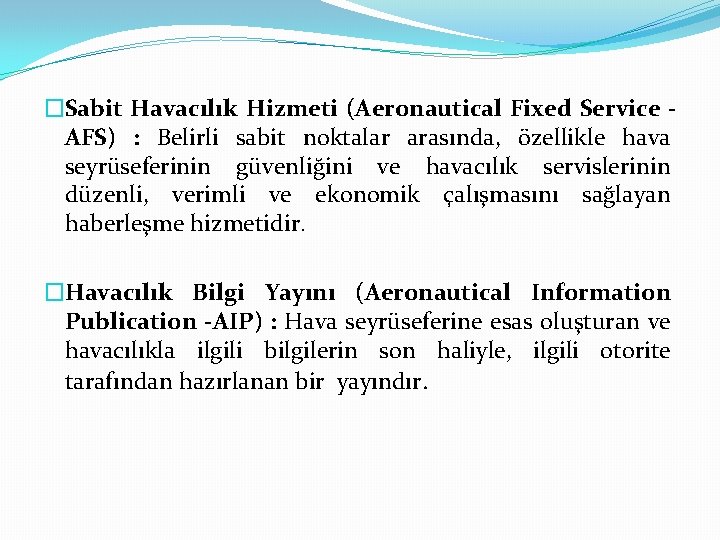 �Sabit Havacılık Hizmeti (Aeronautical Fixed Service AFS) : Belirli sabit noktalar arasında, özellikle hava