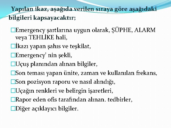 Yapılan ikaz, aşağıda verilen sıraya göre aşağıdaki bilgileri kapsayacaktır; �Emergency şartlarına uygun olarak, ŞÜPHE,