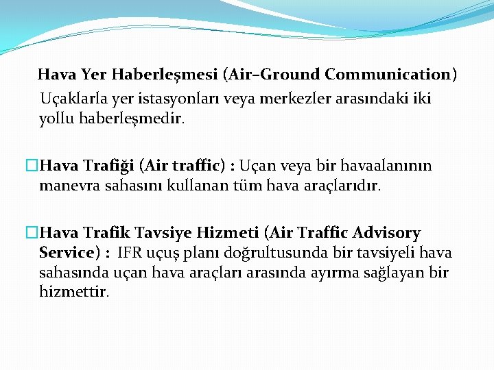 Hava Yer Haberleşmesi (Air–Ground Communication) Uçaklarla yer istasyonları veya merkezler arasındaki iki yollu haberleşmedir.