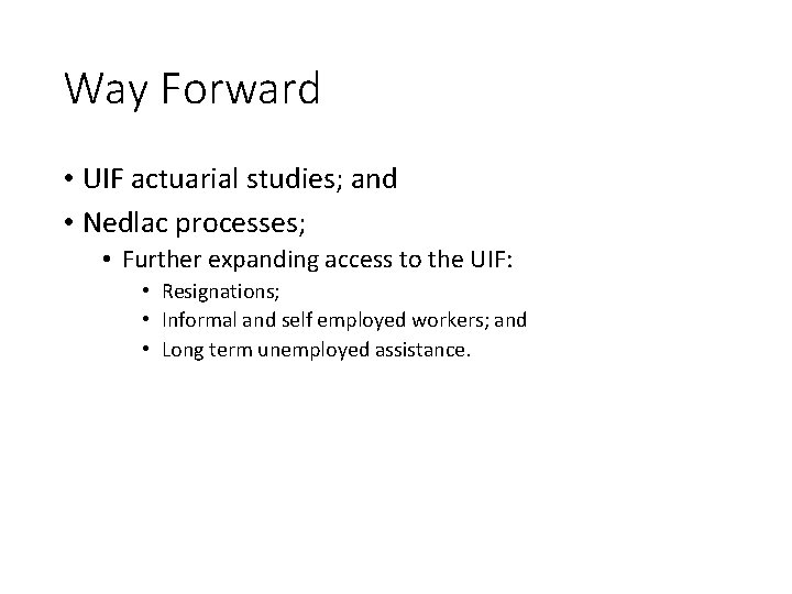Way Forward • UIF actuarial studies; and • Nedlac processes; • Further expanding access
