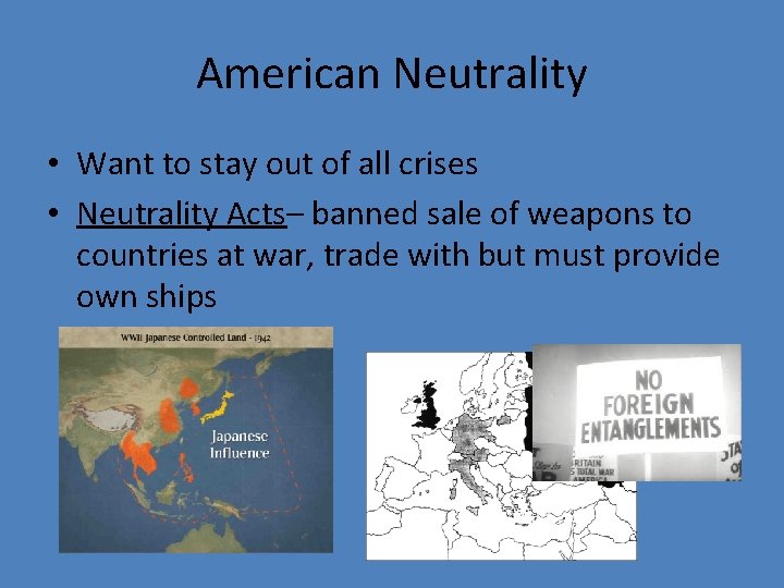 American Neutrality • Want to stay out of all crises • Neutrality Acts– banned