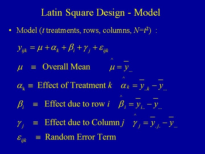 Latin Square Design - Model • Model (t treatments, rows, columns, N=t 2) :