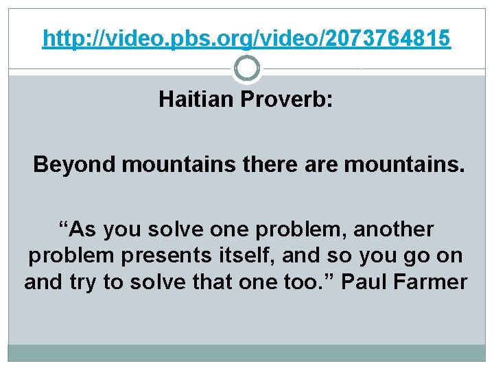 http: //video. pbs. org/video/2073764815 Haitian Proverb: Beyond mountains there are mountains. “As you solve