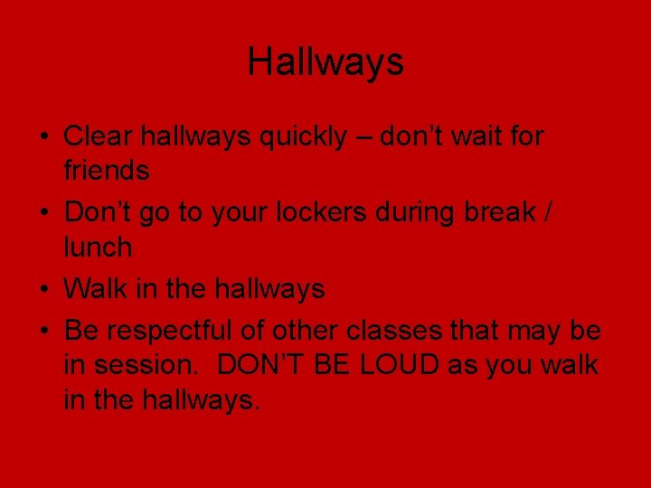 Hallways • Clear hallways quickly – don’t wait for friends • Don’t go to