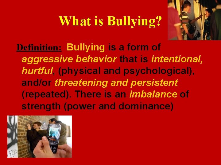 What is Bullying? Definition: Bullying is a form of aggressive behavior that is intentional,