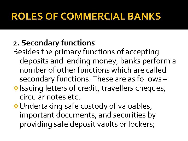 ROLES OF COMMERCIAL BANKS 2. Secondary functions Besides the primary functions of accepting deposits