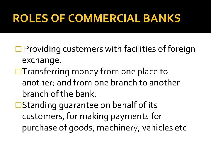 ROLES OF COMMERCIAL BANKS � Providing customers with facilities of foreign exchange. �Transferring money