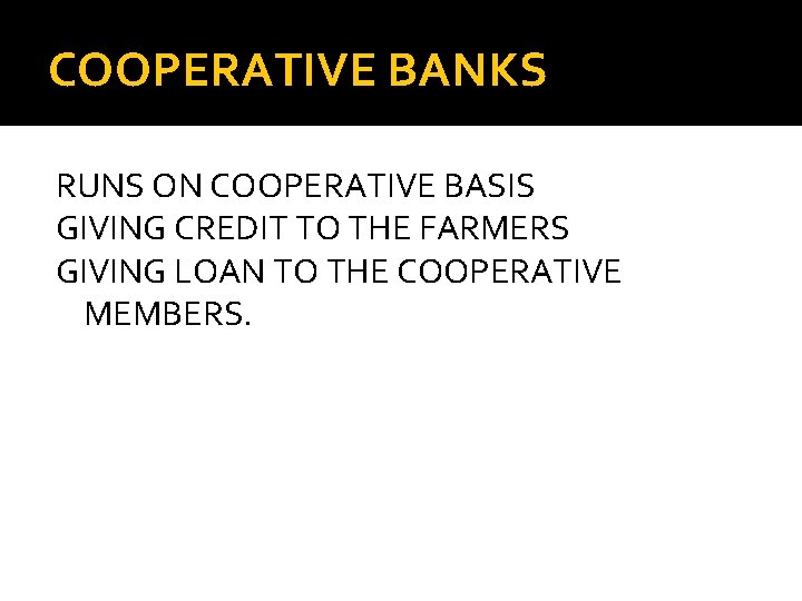 COOPERATIVE BANKS RUNS ON COOPERATIVE BASIS GIVING CREDIT TO THE FARMERS GIVING LOAN TO