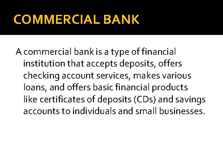 COMMERCIAL BANK A commercial bank is a type of financial institution that accepts deposits,