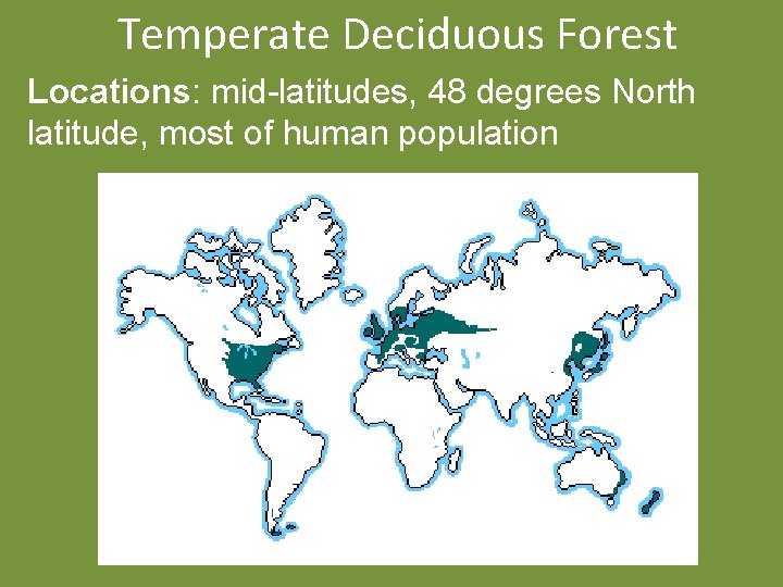 Temperate Deciduous Forest Locations: mid-latitudes, 48 degrees North latitude, most of human population 