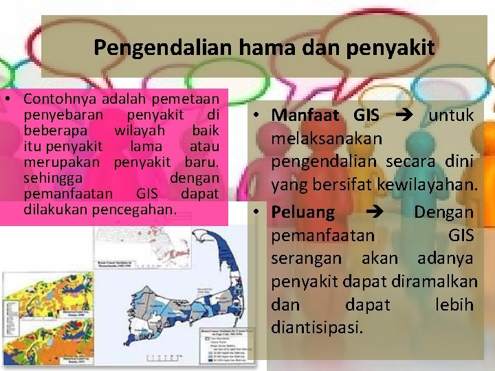 Pengendalian hama dan penyakit • Contohnya adalah pemetaan penyebaran penyakit di beberapa wilayah baik
