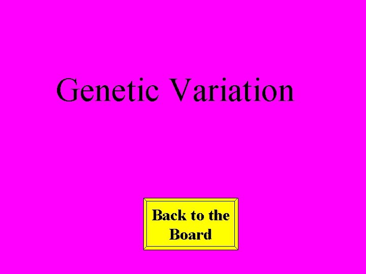 Genetic Variation Back to the Board 