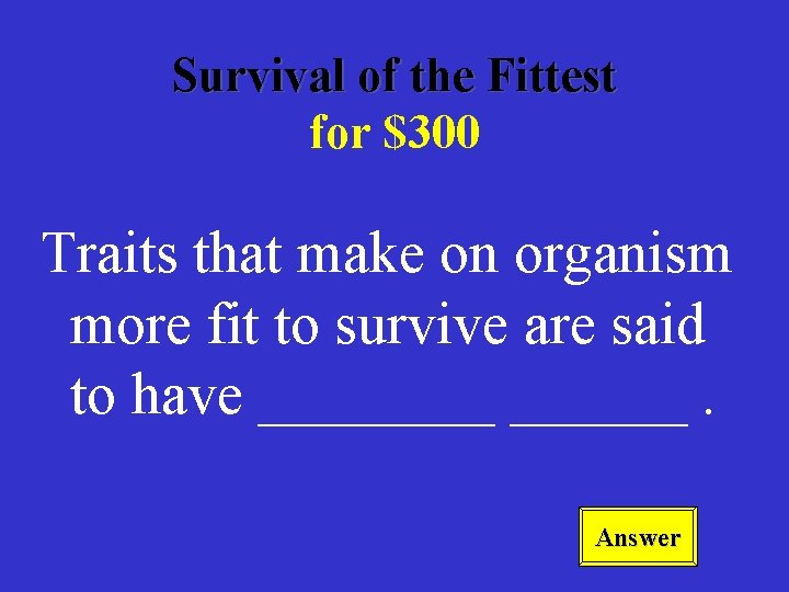 Survival of the Fittest for $300 Traits that make on organism more fit to