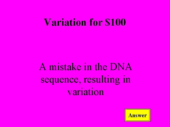 Variation for $100 A mistake in the DNA sequence, resulting in variation Answer 