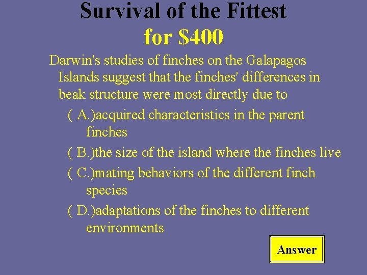 Survival of the Fittest for $400 Darwin's studies of finches on the Galapagos Islands