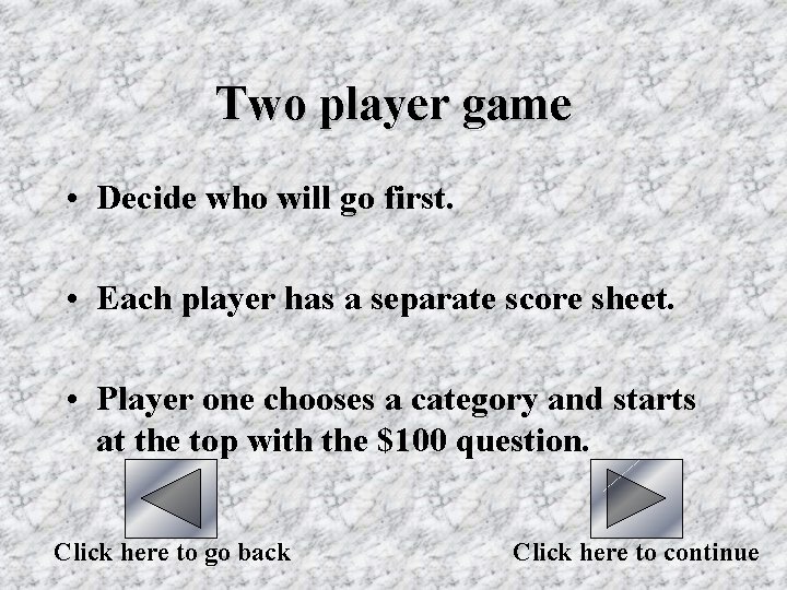 Two player game • Decide who will go first. • Each player has a