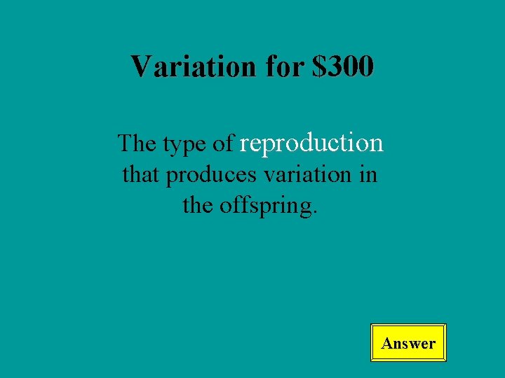 Variation for $300 The type of reproduction that produces variation in the offspring. Answer