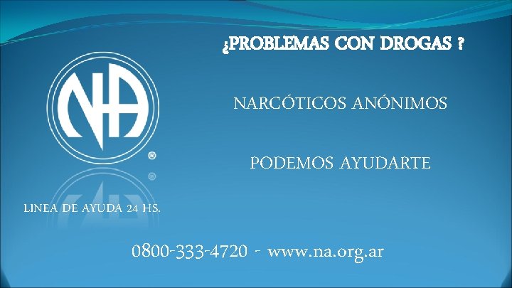 ¿PROBLEMAS CON DROGAS ? NARCÓTICOS ANÓNIMOS PODEMOS AYUDARTE LINEA DE AYUDA 24 HS. 0800