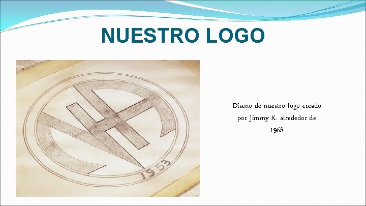 NUESTRO LOGO Diseño de nuestro logo creado por Jimmy K. alrededor de 1968 