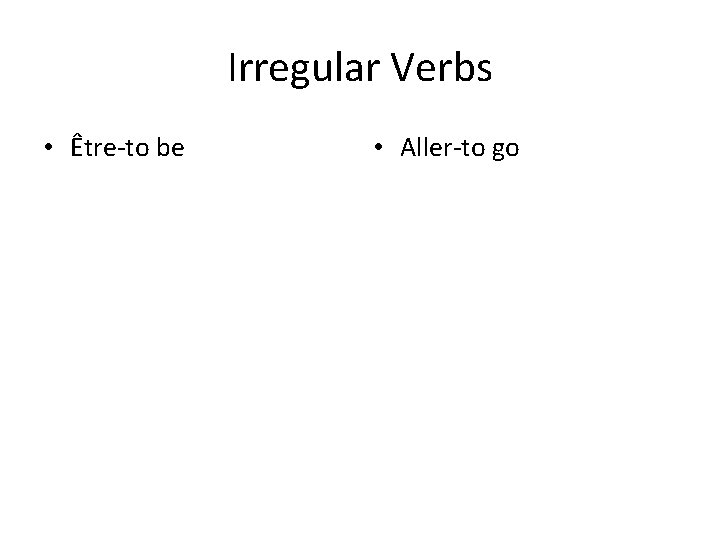 Irregular Verbs • Être-to be • Aller-to go 