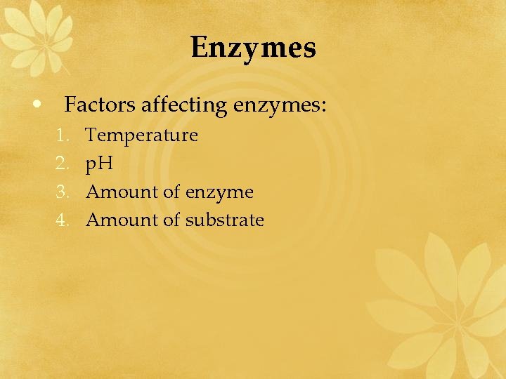 Enzymes • Factors affecting enzymes: 1. 2. 3. 4. Temperature p. H Amount of