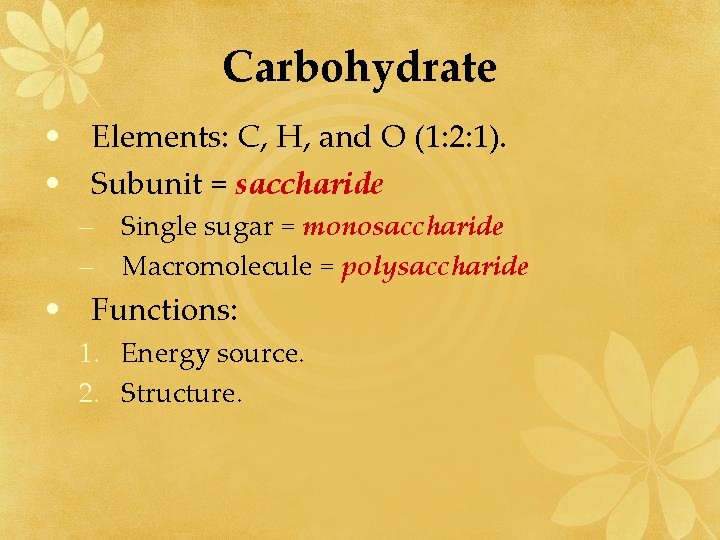 Carbohydrate • Elements: C, H, and O (1: 2: 1). • Subunit = saccharide
