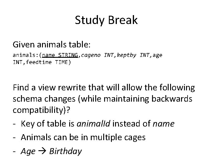Study Break Given animals table: animals: (name STRING, cageno INT, keptby INT, age INT,