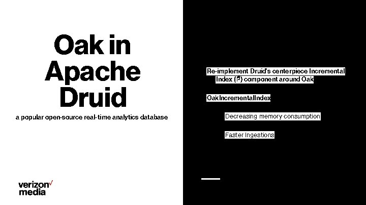 Oak in Apache Druid a popular open-source real-time analytics database Re-implement Druid’s centerpiece Incremental