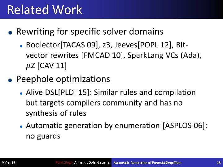 Related Work 9 -Oct-15 Rohit Singh, Armando Solar-Lezama Automatic Generation of Formula Simplifiers 18