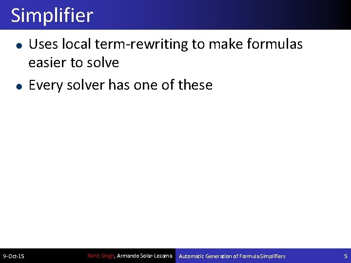 Simplifier Uses local term-rewriting to make formulas easier to solve Every solver has one