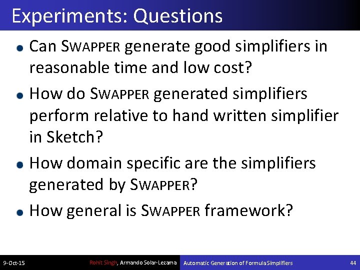 Experiments: Questions Can SWAPPER generate good simplifiers in reasonable time and low cost? How